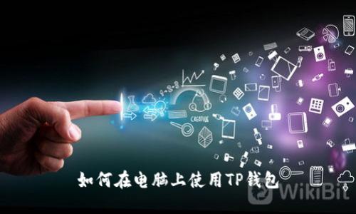 如何在电脑上使用TP钱包