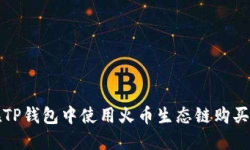 : 如何在TP钱包中使用火币生态链购买数字货币