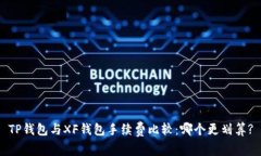 TP钱包与XF钱包手续费比较：哪个更划