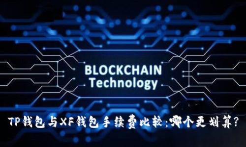 TP钱包与XF钱包手续费比较：哪个更划算?