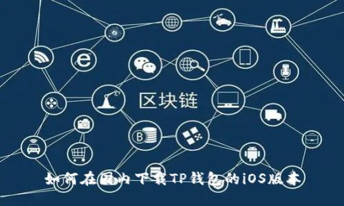 如何在国内下载TP钱包的iOS版本