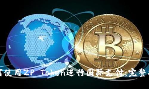 如何使用ZP Token进行国际支付：完整指南