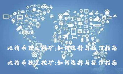 比特币独立挖矿：如何选择与操作指南

比特币独立挖矿：如何选择与操作指南